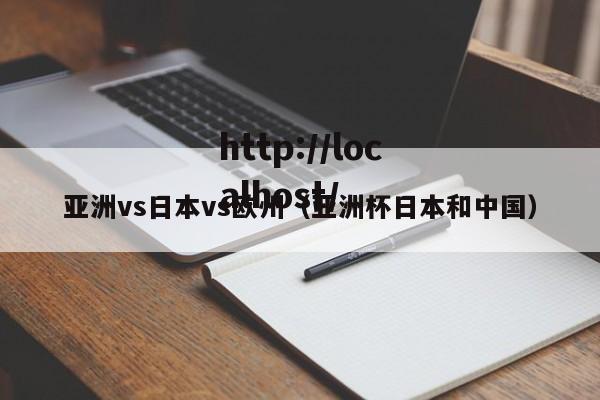亚洲vs日本vs欧州（亚洲杯日本和中国）