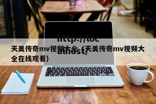 天美传奇mv视频大全（天美传奇mv视频大全在线观看）