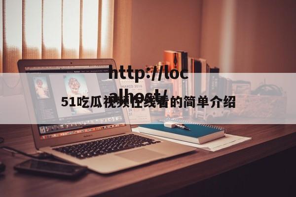51吃瓜视频在线看的简单介绍