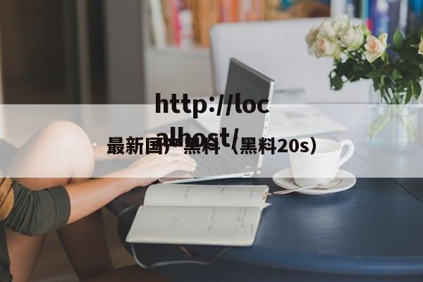 最新国产黑料（黑料20s）